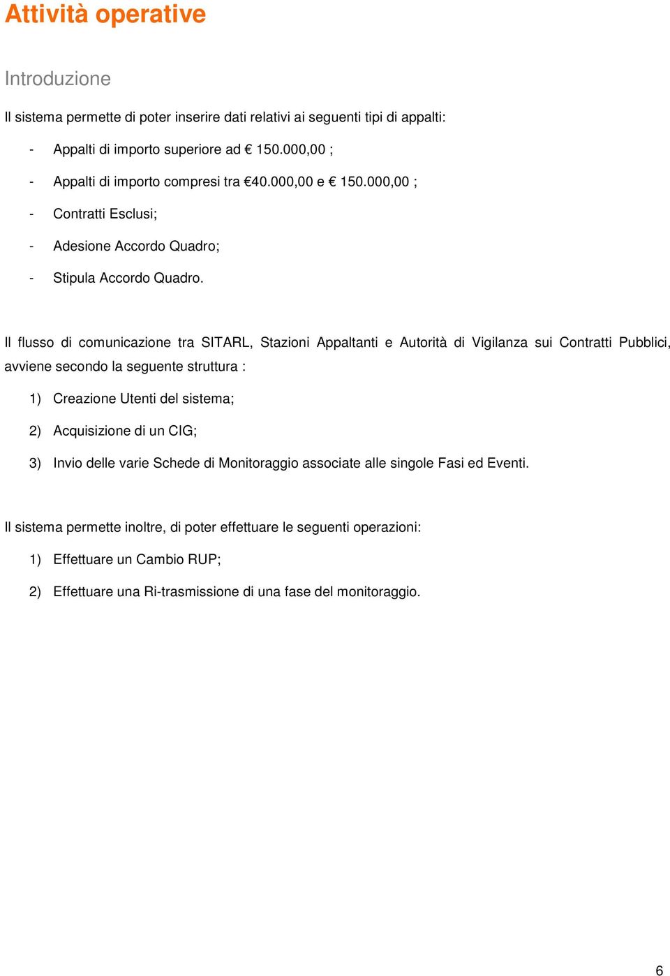 Il flusso di comunicazione tra SITARL, Stazioni Appaltanti e Autorità di Vigilanza sui Contratti Pubblici, avviene secondo la seguente struttura : 1) Creazione Utenti del sistema; 2)