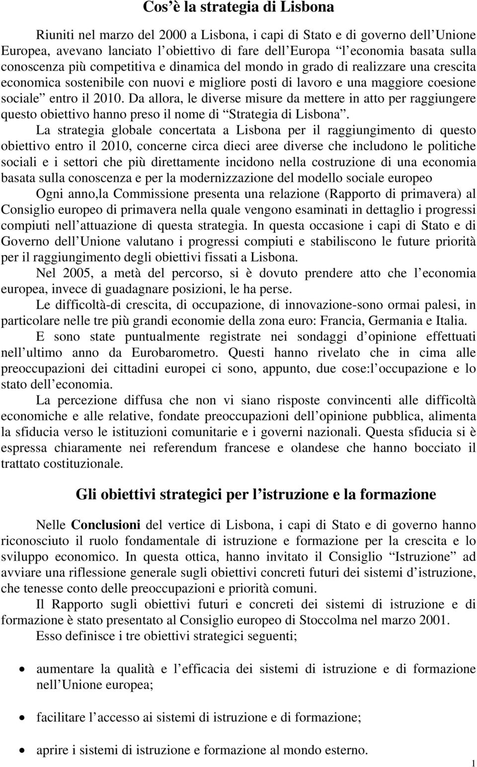 Da allora, le diverse misure da mettere in atto per raggiungere questo obiettivo hanno preso il nome di Strategia di Lisbona.