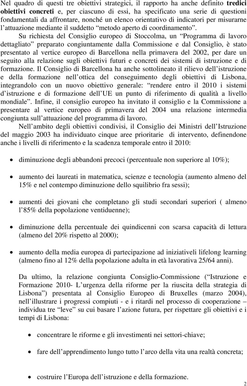 Su richiesta del Consiglio europeo di Stoccolma, un Programma di lavoro dettagliato preparato congiuntamente dalla Commissione e dal Consiglio, è stato presentato al vertice europeo di Barcellona