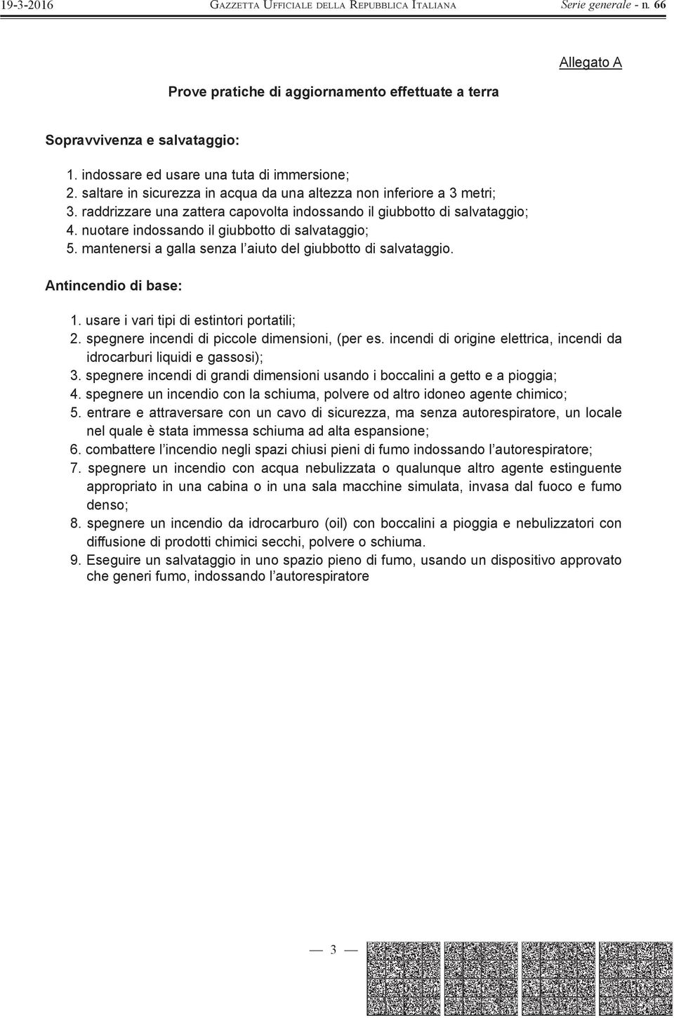 mantenersi a galla senza l aiuto del giubbotto di salvataggio. Antincendio di base: 1. usare i vari tipi di estintori portatili; 2. spegnere incendi di piccole dimensioni, (per es.