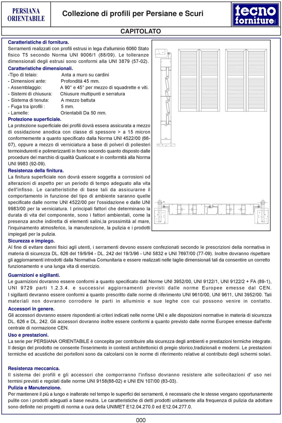 Caratteristiche dimensionali. -Tipo di telaio: Anta a muro su cardini - Dimensioni ante: Profondità 4 mm. - Assemblaggio: A 90 e 4 per mezzo di squadrette e viti.