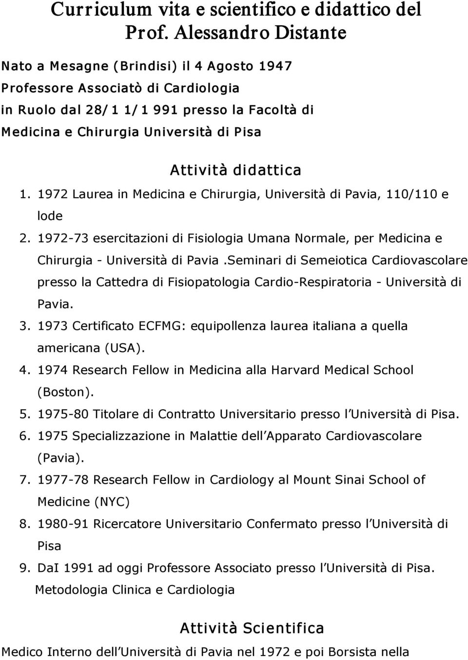 didattica 1. 1972 Laurea in Medicina e Chirurgia, Università di Pavia, 110/110 e lode 2. 1972 73 esercitazioni di Fisiologia Umana Normale, per Medicina e Chirurgia Università di Pavia.