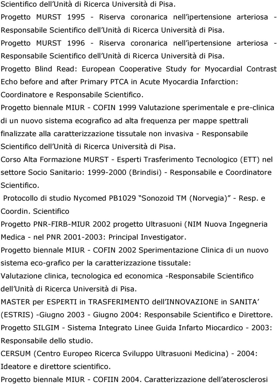 Progetto Blind Read: European Cooperative Study for Myocardial Contrast Echo before and after Primary PTCA in Acute Myocardia Infarction: Coordinatore e Responsabile Scientifico.