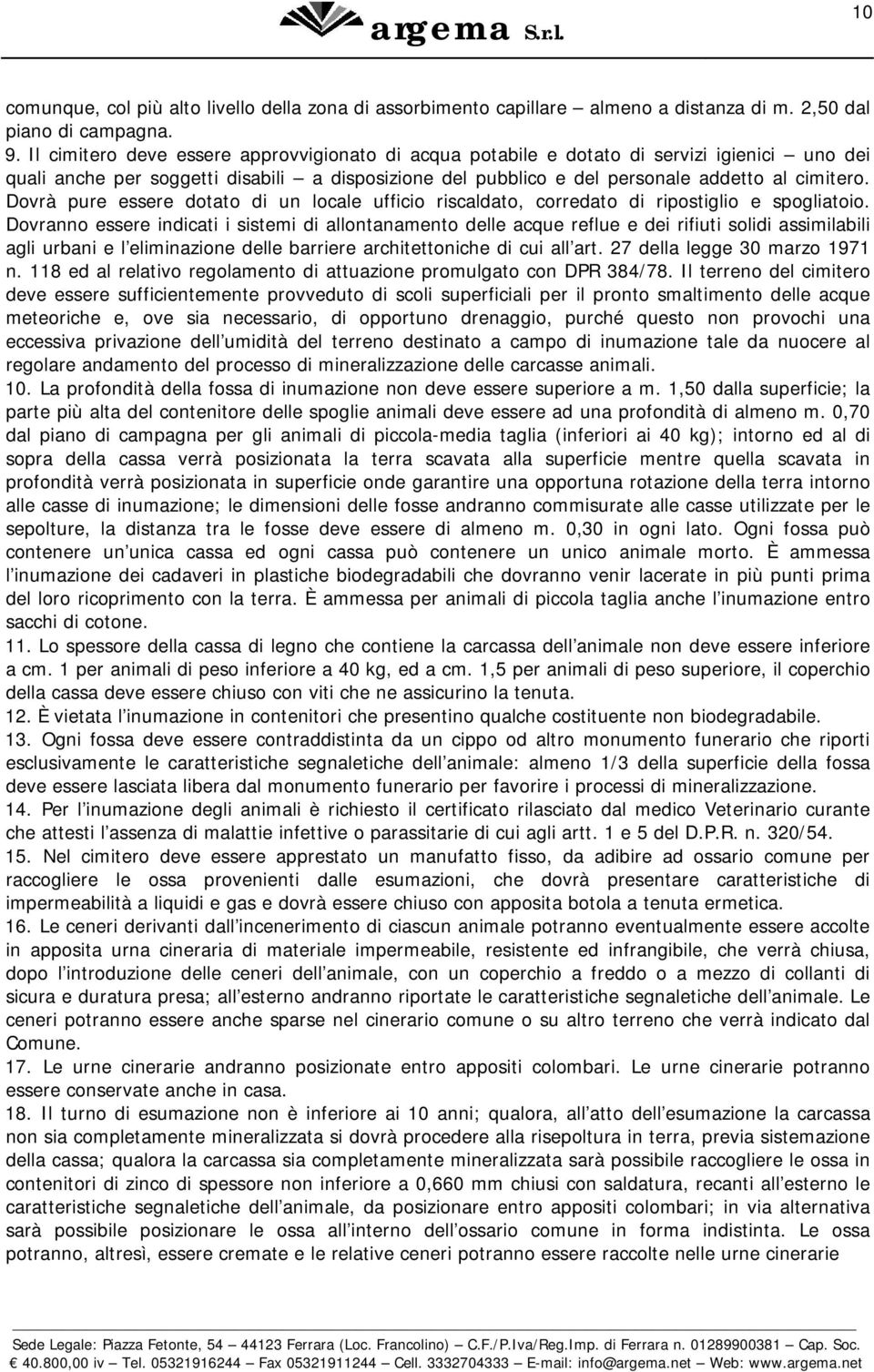 Dovrà pure essere dotato di un locale ufficio riscaldato, corredato di ripostiglio e spogliatoio.