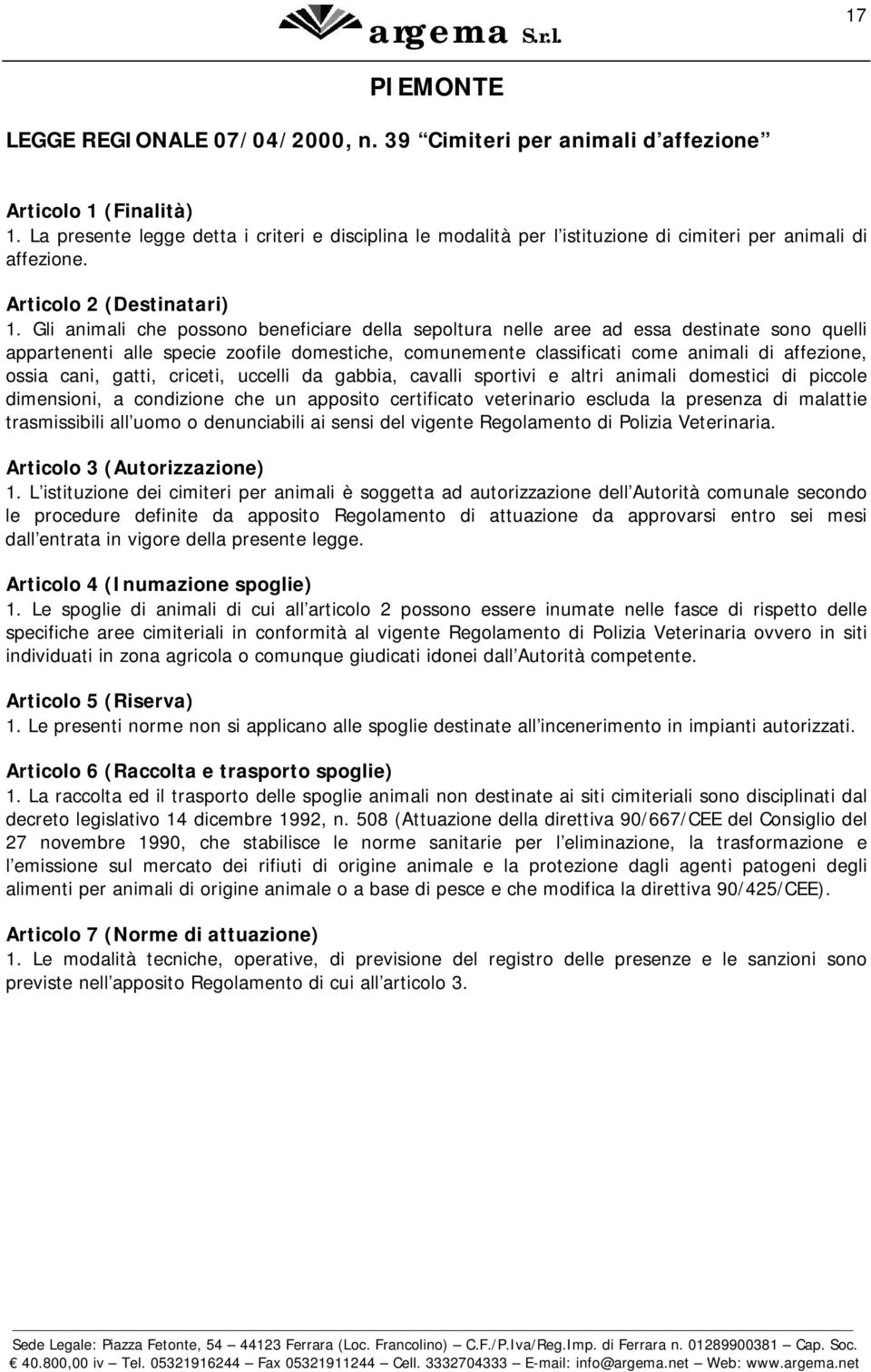 Gli animali che possono beneficiare della sepoltura nelle aree ad essa destinate sono quelli appartenenti alle specie zoofile domestiche, comunemente classificati come animali di affezione, ossia