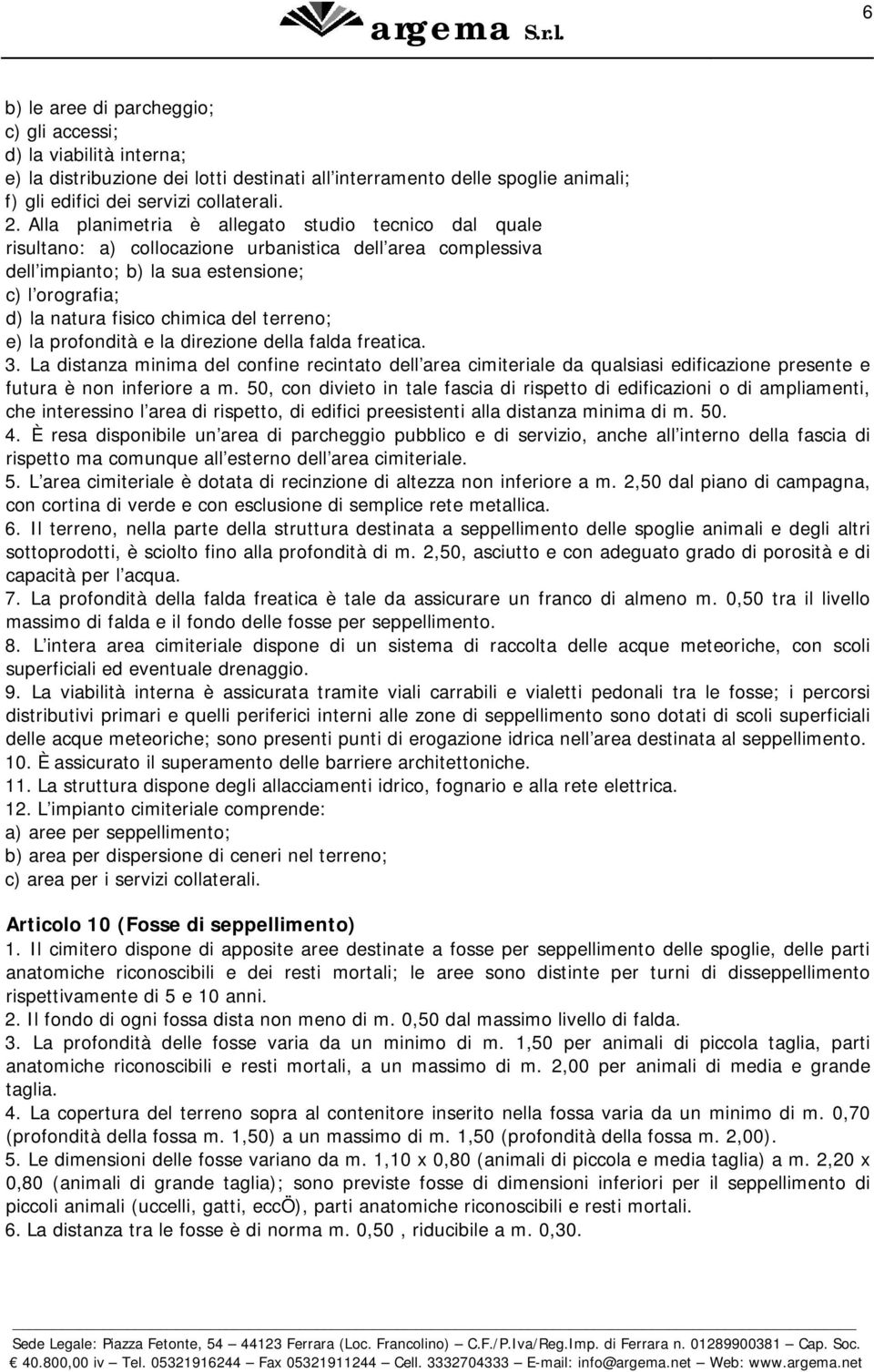 terreno; e) la profondità e la direzione della falda freatica. 3. La distanza minima del confine recintato dell area cimiteriale da qualsiasi edificazione presente e futura è non inferiore a m.