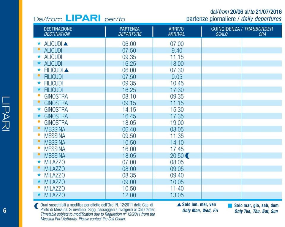 12/2011 della Cap. di Porto di Messina. Si invitano i Sigg. passeggeri a rivolgersi al Call Center. Timetable subject to modification due to Regulation n 12/2011 from the Messina Port Authority.