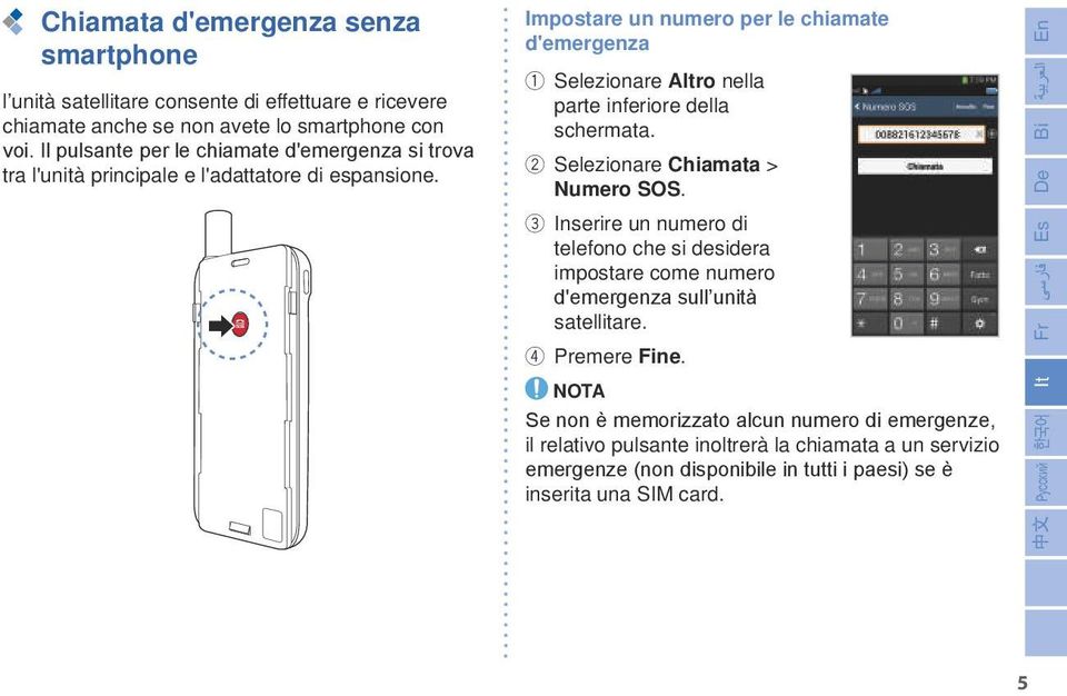 Impostare un numero per le chiamate d'emergenza 1 Selezionare Altro nella parte inferiore della schermata. 2 Selezionare Chiamata > Numero SOS.