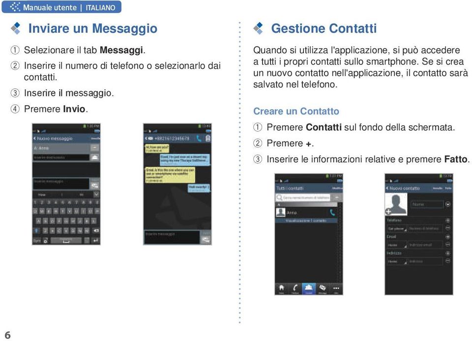 Gestione Contatti Quando si utilizza l'applicazione, si può accedere a tutti i propri contatti sullo smartphone.