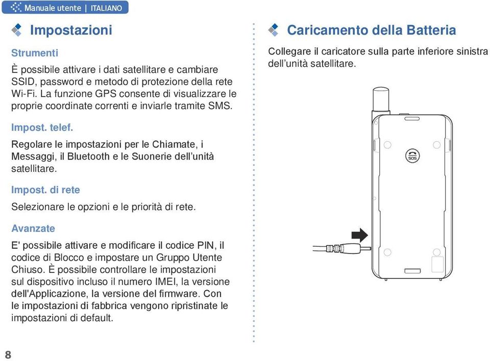 Caricamento della Batteria Collegare il caricatore sulla parte inferiore sinistra dell unità satellitare. Impost. telef.