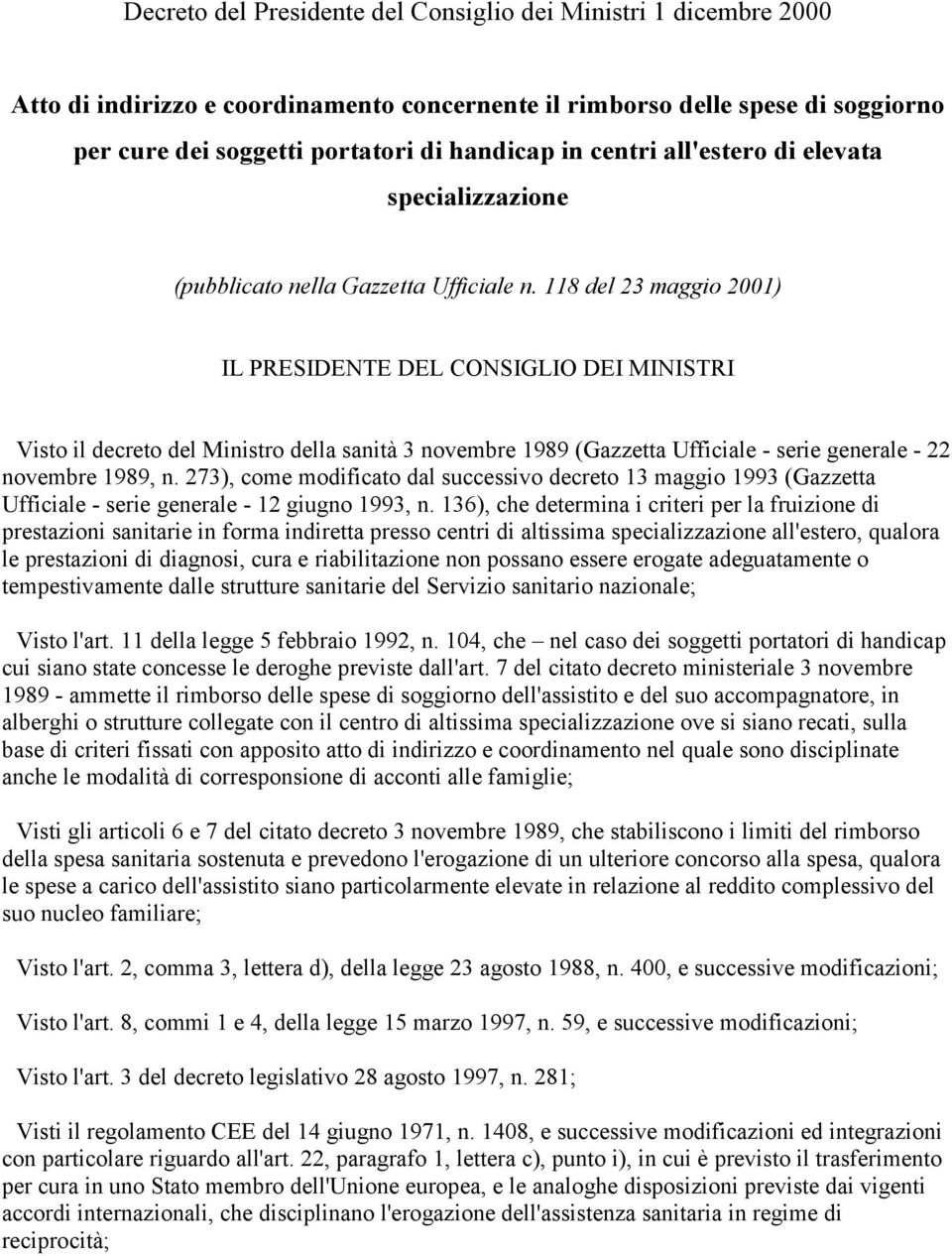 118 del 23 maggio 2001) IL PRESIDENTE DEL CONSIGLIO DEI MINISTRI Visto il decreto del Ministro della sanità 3 novembre 1989 (Gazzetta Ufficiale - serie generale - 22 novembre 1989, n.