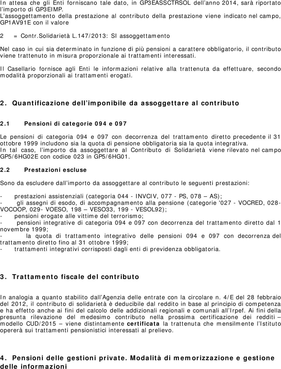 147/2013: SI assoggettamento Nel caso in cui sia determinato in funzione di più pensioni a carattere obbligatorio, il contributo viene trattenuto in misura proporzionale ai trattamenti interessati.