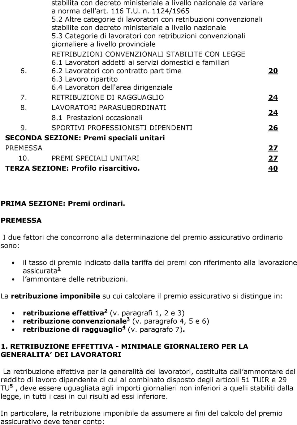 3 Categorie di lavoratori con retribuzioni convenzionali giornaliere a livello provinciale RETRIBUZIONI CONVENZIONALI STABILITE CON LEGGE 6.1 Lavoratori addetti ai servizi domestici e familiari 6.