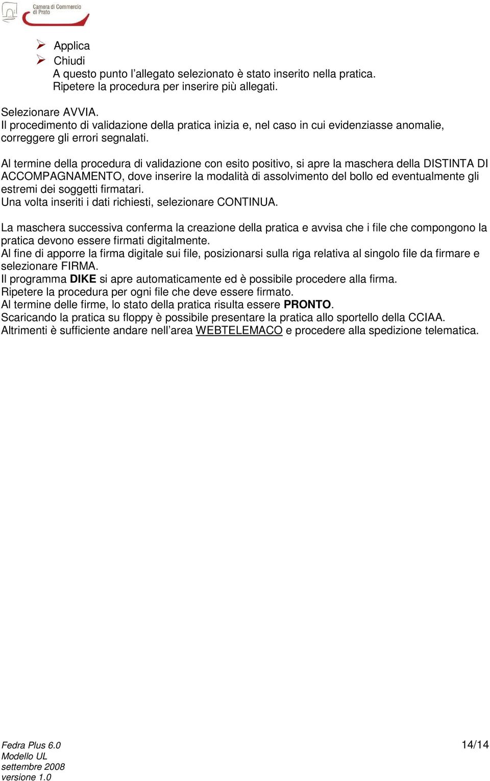 Al termine della procedura di validazione con esito positivo, si apre la maschera della DISTINTA DI ACCOMPAGNAMENTO, dove inserire la modalità di assolvimento del bollo ed eventualmente gli estremi