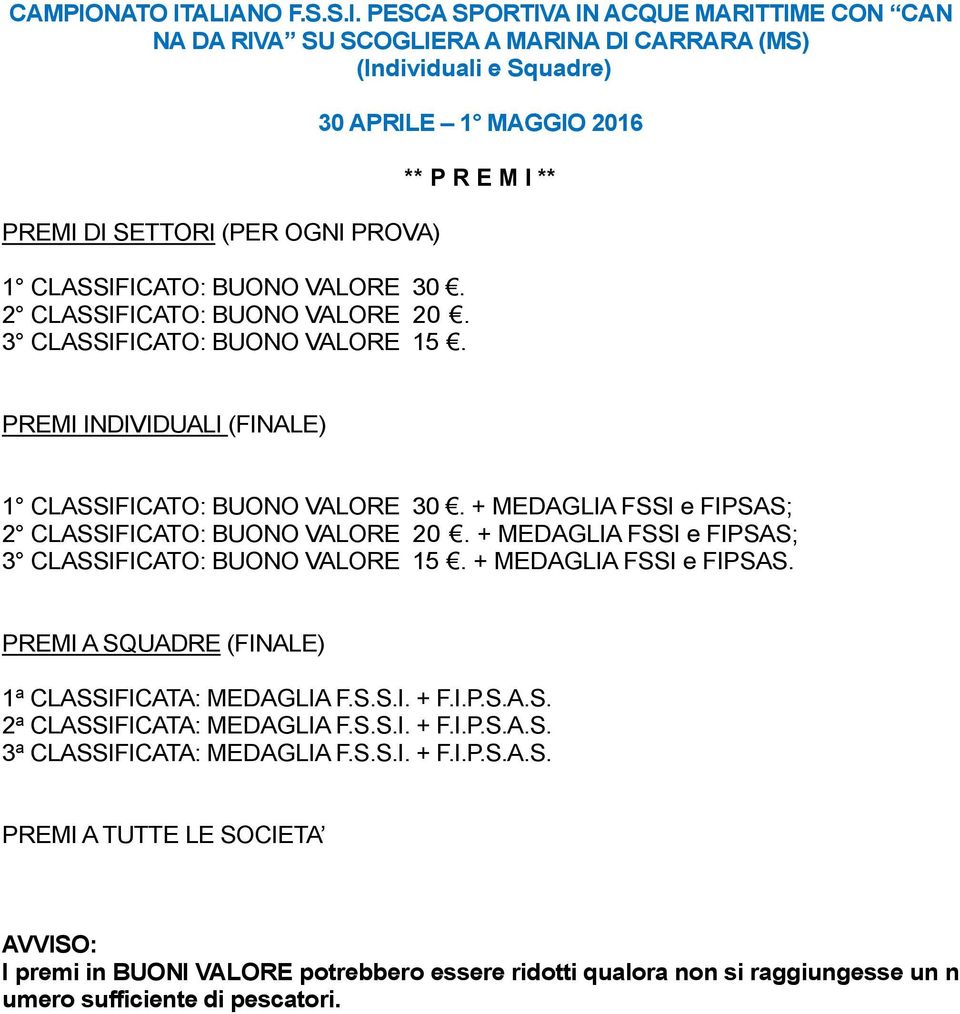 + MEDAGLIA FSSI e FIPSAS; 2 CLASSIFICATO: BUONO VALORE 20. + MEDAGLIA FSSI e FIPSAS; 3 CLASSIFICATO: BUONO VALORE 15. + MEDAGLIA FSSI e FIPSAS. PREMI A SQUADRE (FINALE) 1 a CLASSIFICATA: MEDAGLIA F.S.S.I. + F.