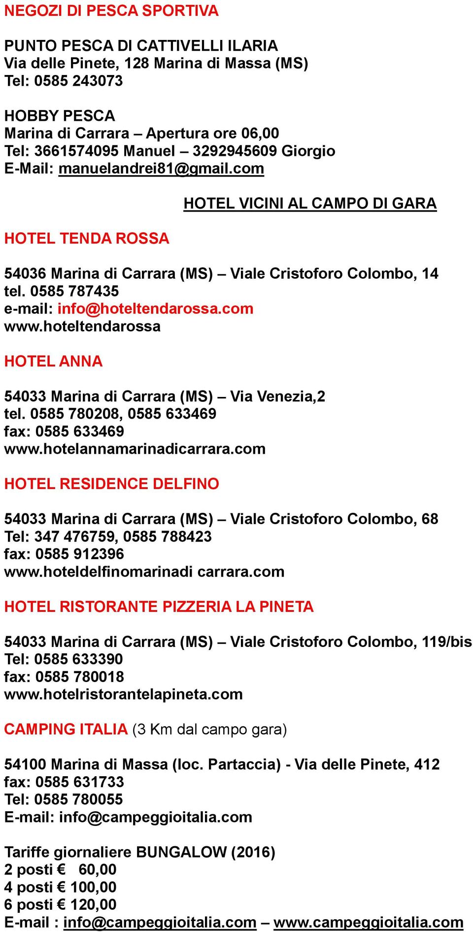 0585 787435 e-mail: info@hoteltendarossa.com www.hoteltendarossa HOTEL ANNA 54033 Marina di Carrara (MS) Via Venezia,2 tel. 0585 780208, 0585 633469 fax: 0585 633469 www.hotelannamarinadicarrara.