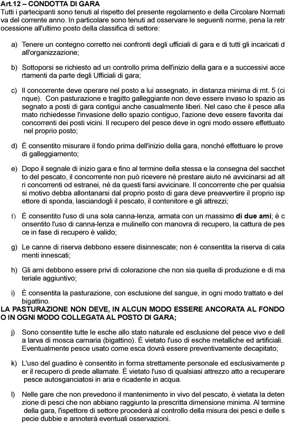 di tutti gli incaricati d all'organizzazione; b) Sottoporsi se richiesto ad un controllo prima dell'inizio della gara e a successivi acce rtamenti da parte degli Ufficiali di gara; c) Il concorrente