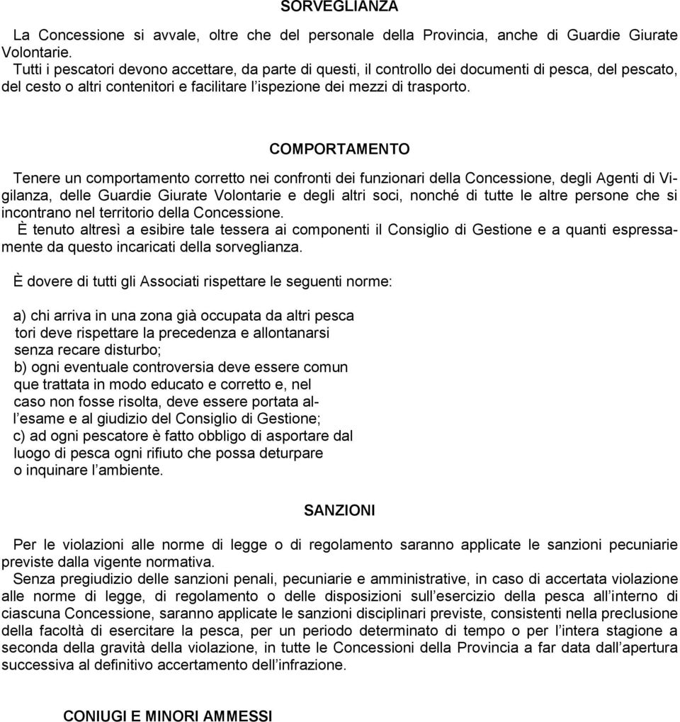 COMPORTAMENTO Tenere un comportamento corretto nei confronti dei funzionari della Concessione, degli Agenti di Vigilanza, delle Guardie Giurate Volontarie e degli altri soci, nonché di tutte le altre