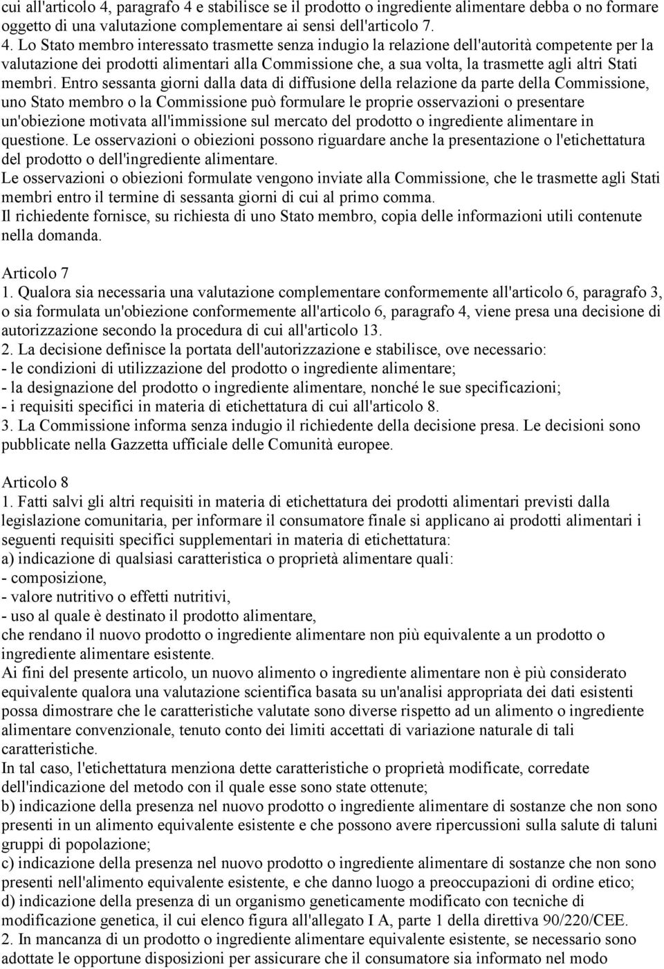 e stabilisce se il prodotto o ingrediente alimentare debba o no formare oggetto di una valutazione complementare ai sensi dell'articolo 7. 4.