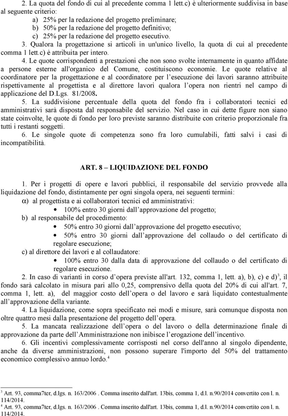 esecutivo. 3. Qualora la progettazione si articoli in un'unico livello, la quota di cui al precedente comma 1 lett.c) è attribuita per intero. 4.