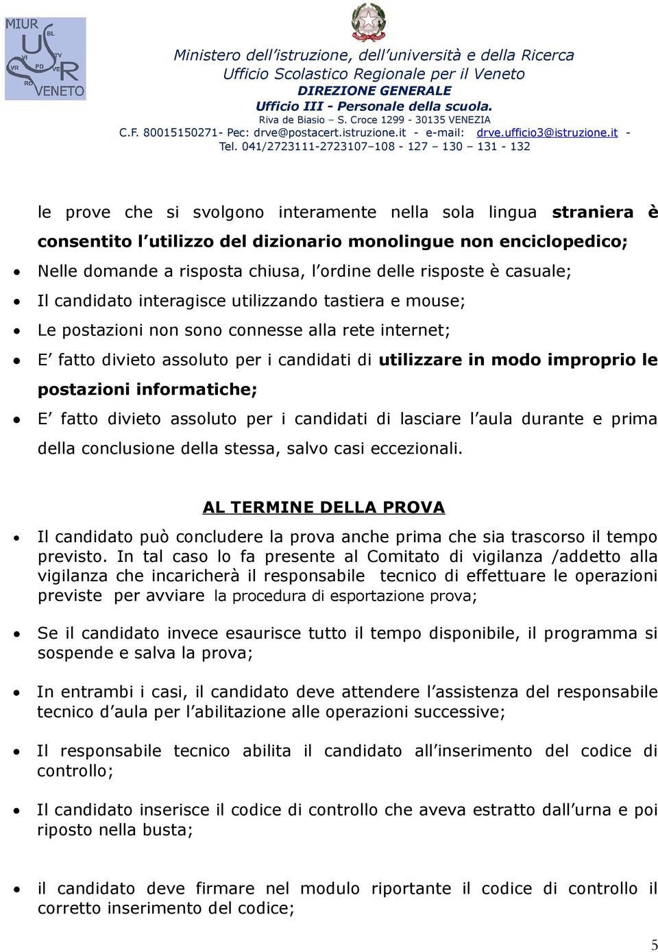 postazioni informatiche; E fatto divieto assoluto per i candidati di lasciare l aula durante e prima della conclusione della stessa, salvo casi eccezionali.