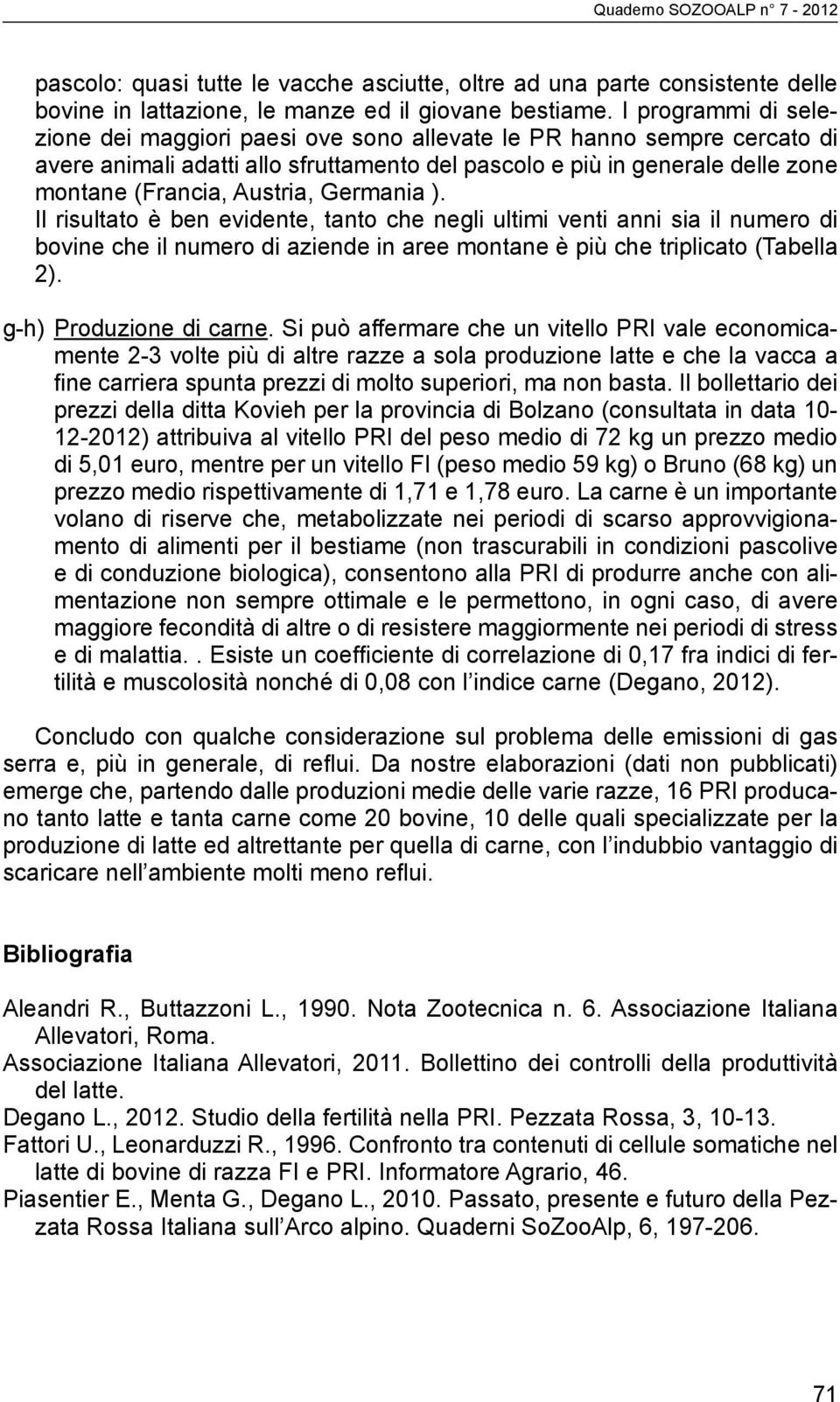 Germania ). Il risultato è ben evidente, tanto che negli ultimi venti anni sia il numero di bovine che il numero di aziende in aree montane è più che triplicato (Tabella 2). g-h) Produzione di carne.