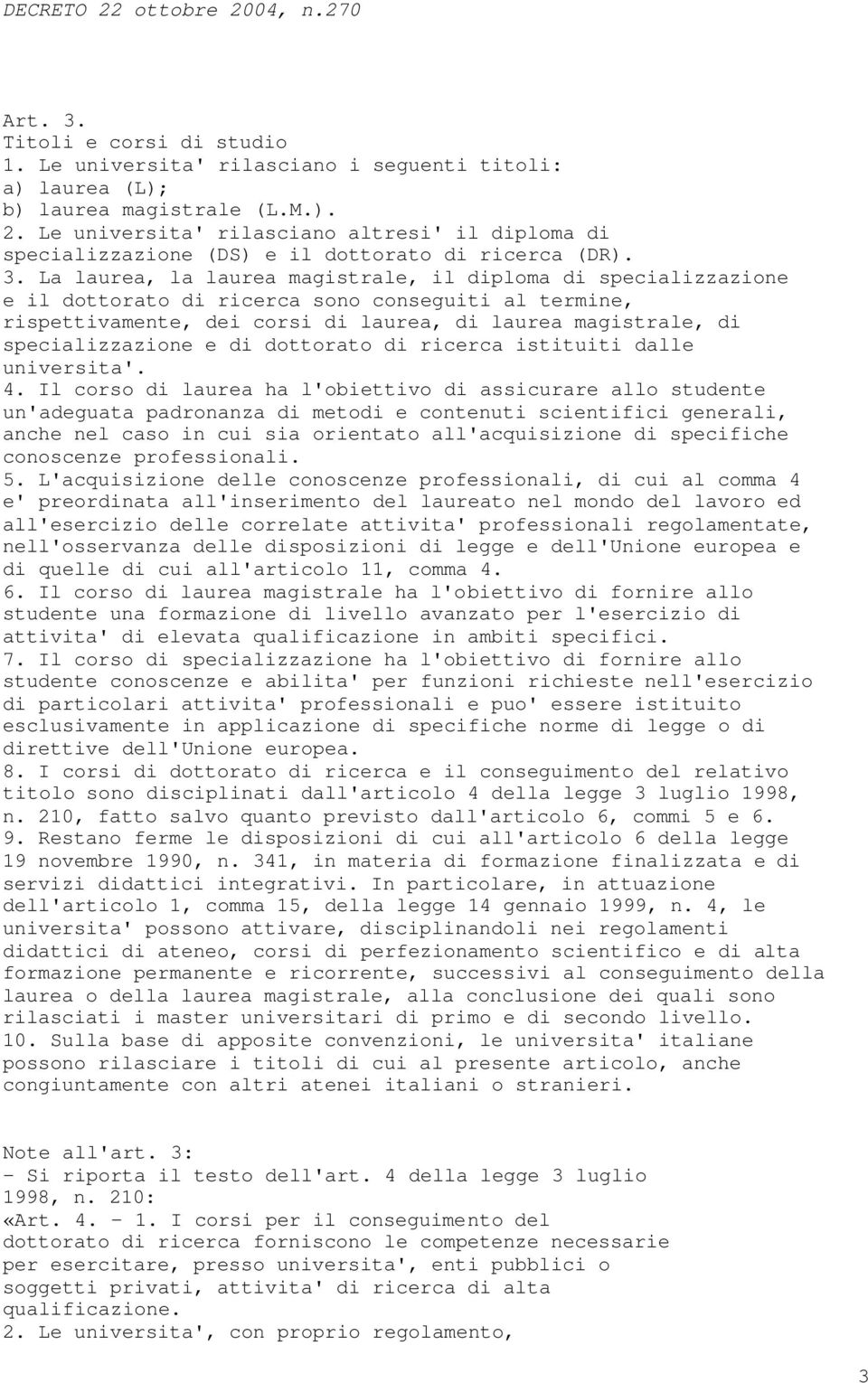 La laurea, la laurea magistrale, il diploma di specializzazione e il dottorato di ricerca sono conseguiti al termine, rispettivamente, dei corsi di laurea, di laurea magistrale, di specializzazione e