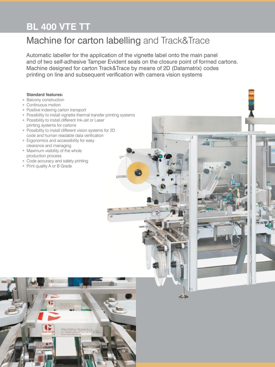 Machine designed for carton Track&Trace by means of 2D (Datamatrix) codes printing on line and subsequent verification with camera vision systems Standard features: Balcony construction Continuous