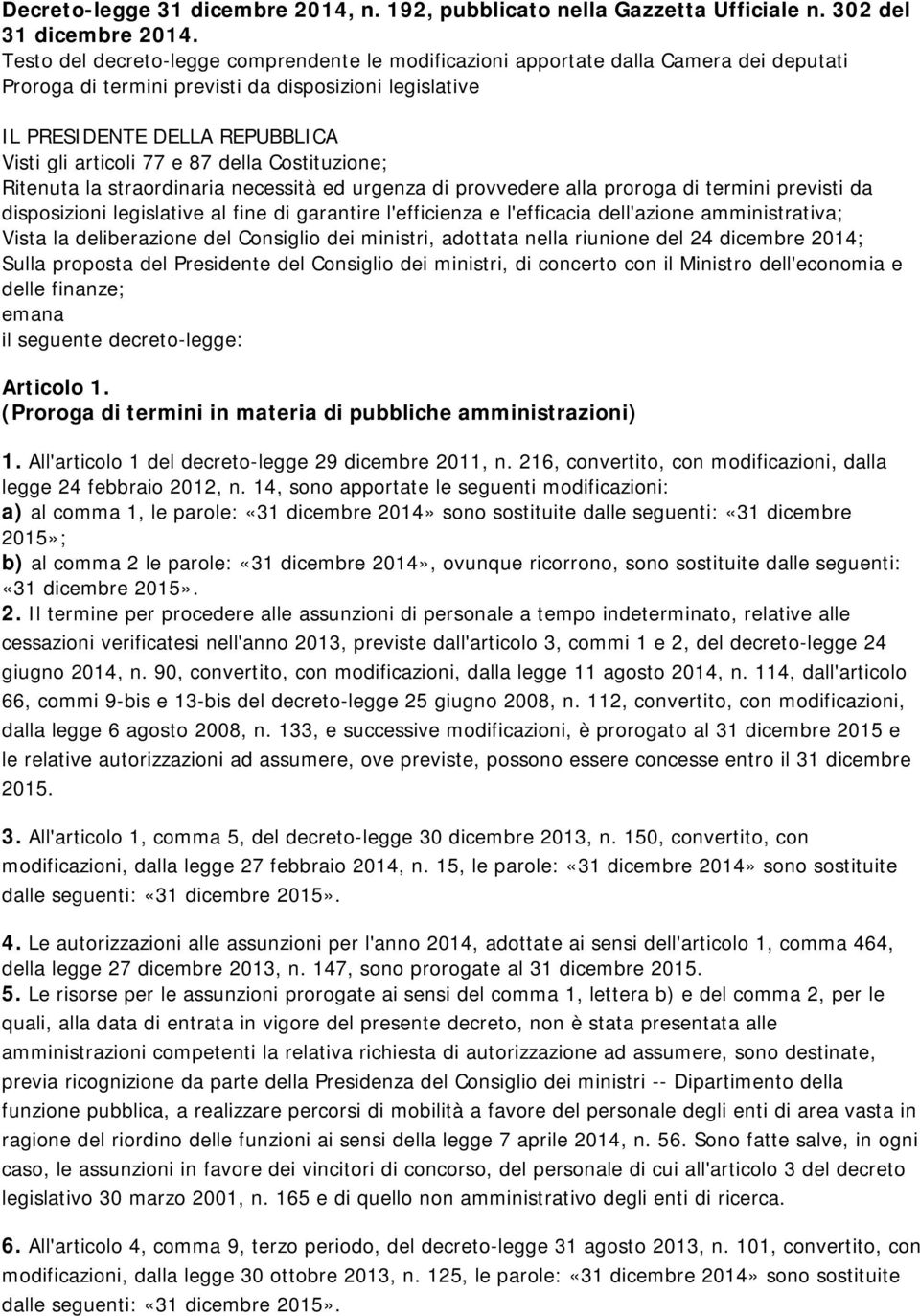 e 87 della Costituzione; Ritenuta la straordinaria necessità ed urgenza di provvedere alla proroga di termini previsti da disposizioni legislative al fine di garantire l'efficienza e l'efficacia