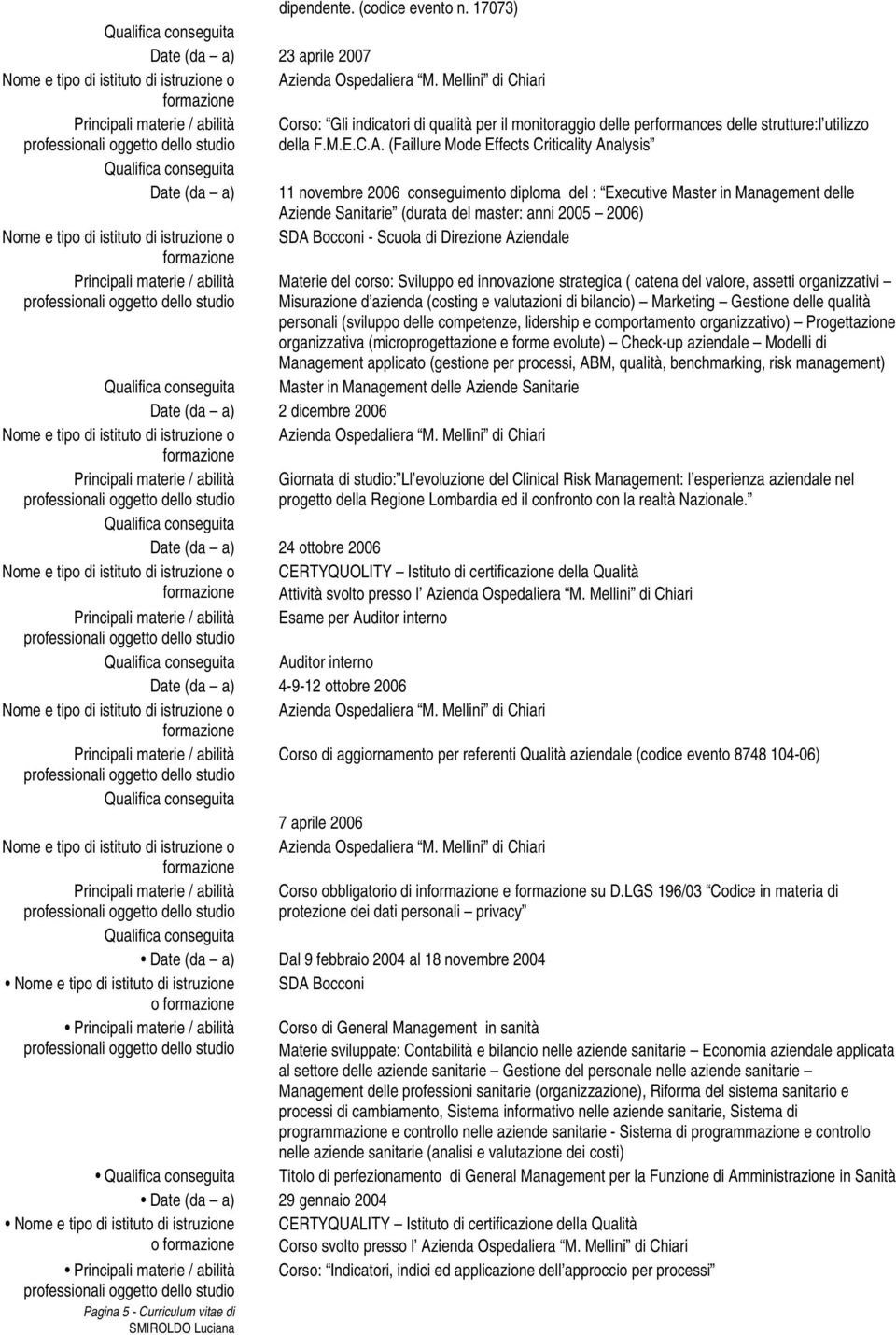 (Faillure Mode Effects Criticality Analysis Date (da a) 11 novembre 2006 conseguimento diploma del : Executive Master in Management delle Aziende Sanitarie (durata del master: anni 2005 2006) Nome e