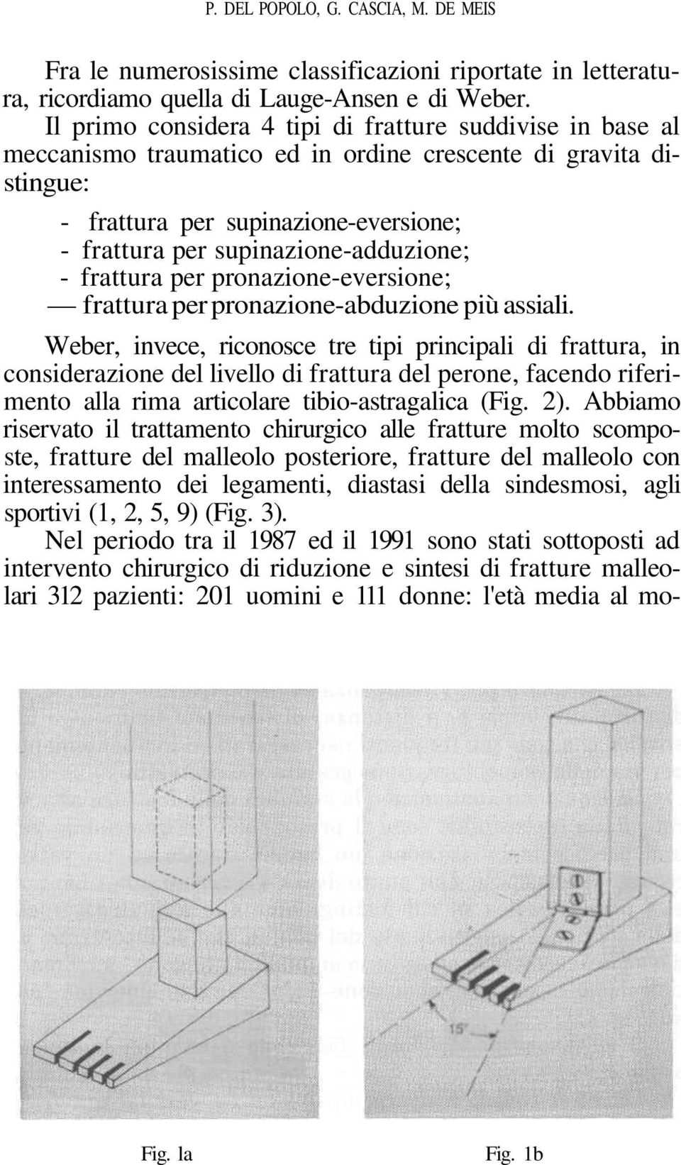 supinazione-adduzione; - frattura per pronazione-eversione; frattura per pronazione-abduzione più assiali.