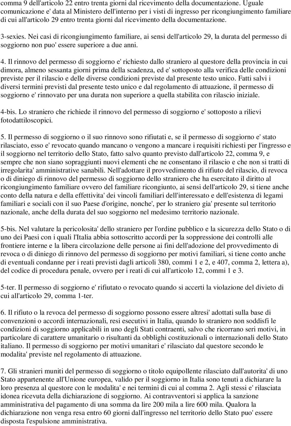 Nei casi di ricongiungimento familiare, ai sensi dell'articolo 29, la durata del permesso di soggiorno non puo' essere superiore a due anni. 4.