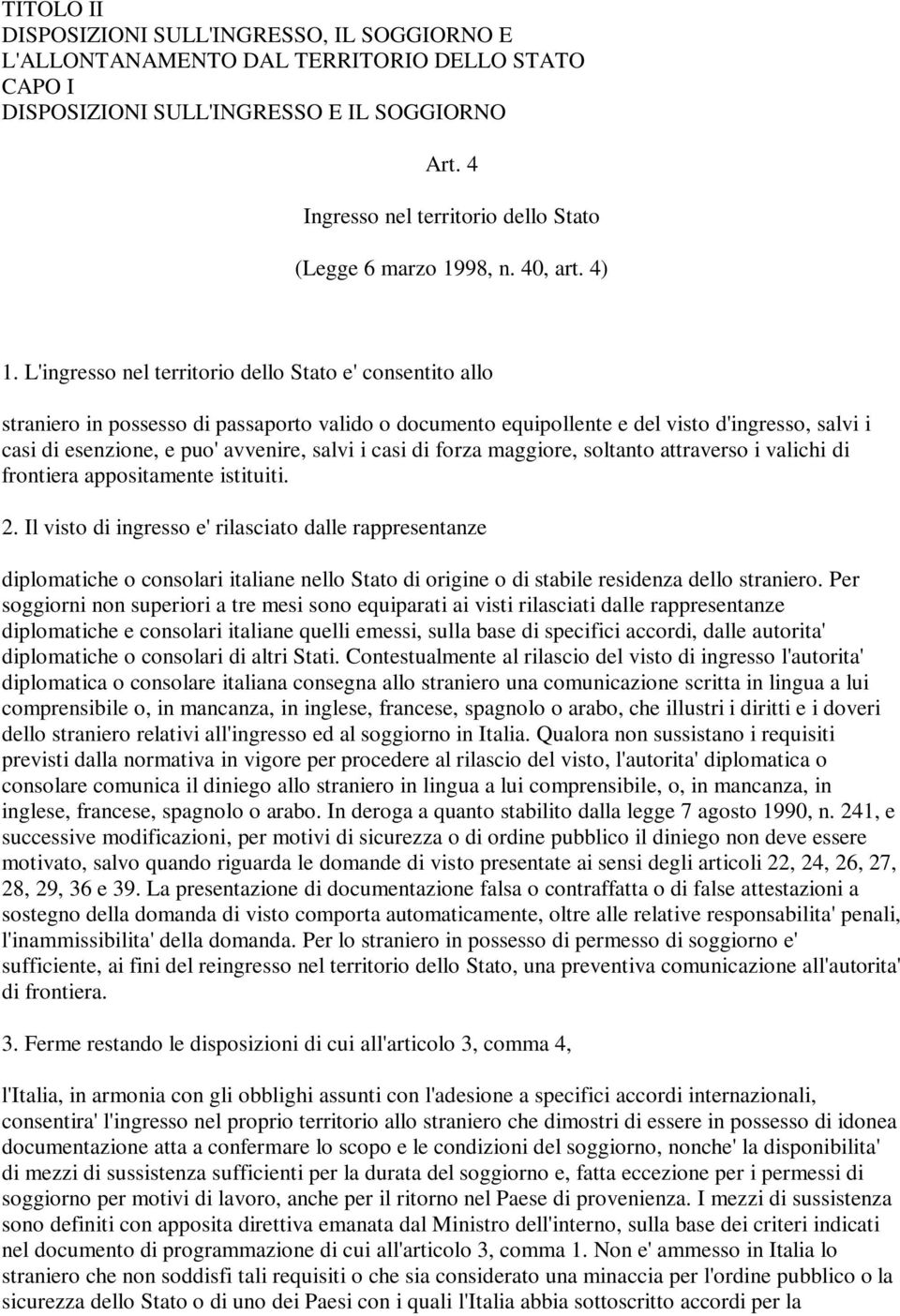 L'ingresso nel territorio dello Stato e' consentito allo straniero in possesso di passaporto valido o documento equipollente e del visto d'ingresso, salvi i casi di esenzione, e puo' avvenire, salvi