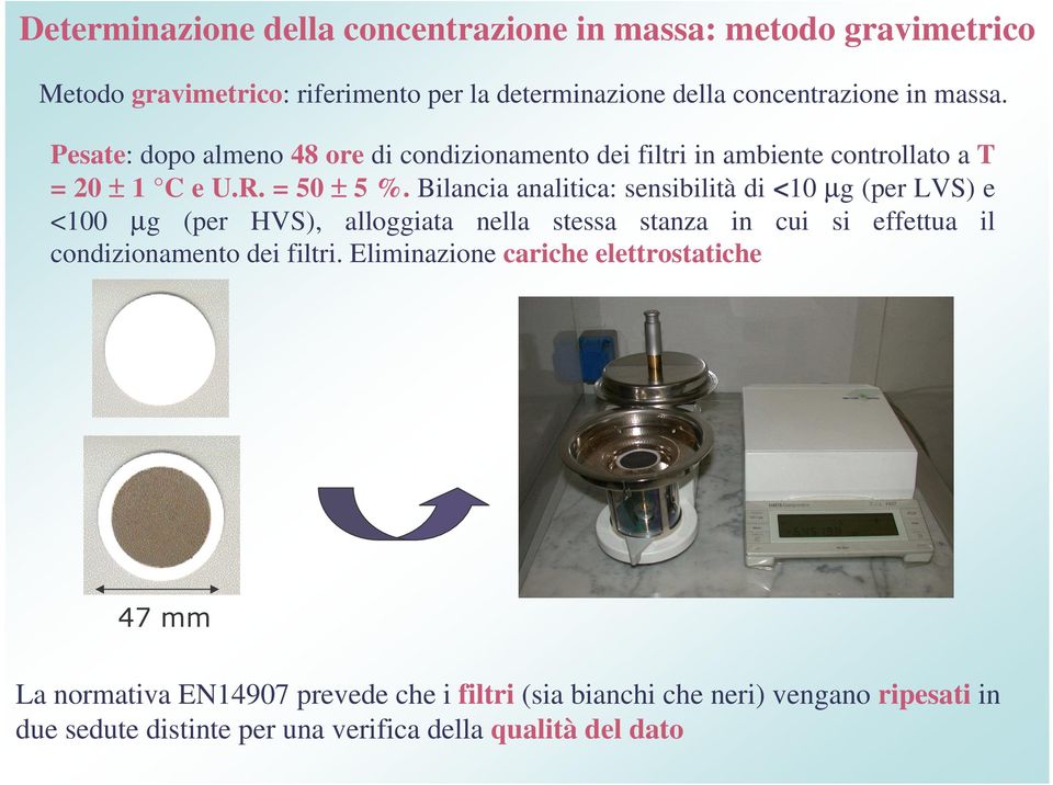 Bilancia analitica: sensibilità di <10 µg (per LVS) e <100 µg (per HVS), alloggiata nella stessa stanza in cui si effettua il condizionamento dei