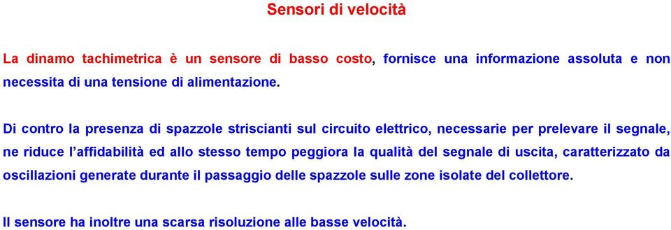 Di contro la presenza di spazzole striscianti sul circuito elettrico, necessarie per prelevare il segnale, ne riduce l