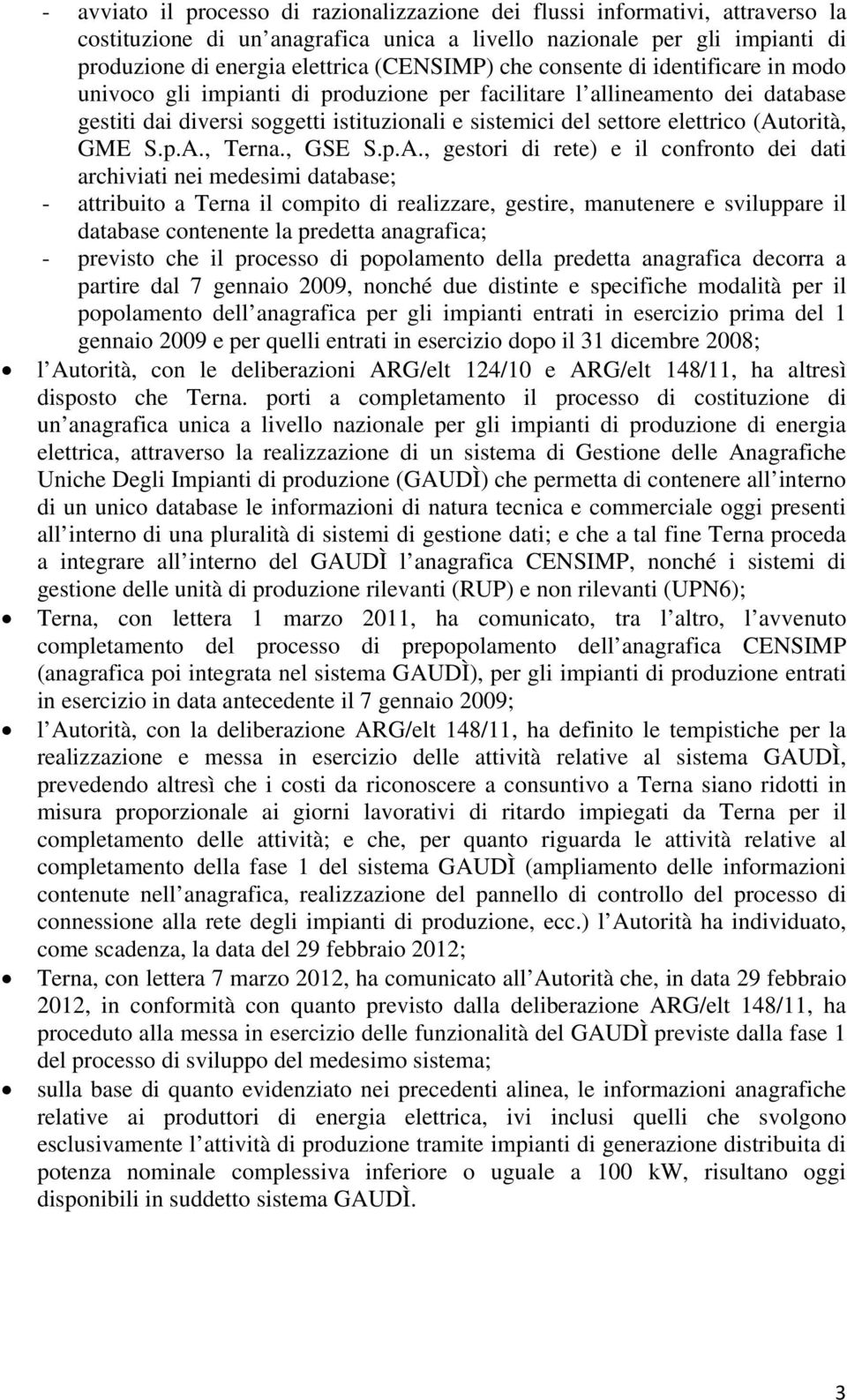 (Autorità, GME S.p.A., Terna., GSE S.p.A., gestori di rete) e il confronto dei dati archiviati nei medesimi database; - attribuito a Terna il compito di realizzare, gestire, manutenere e sviluppare