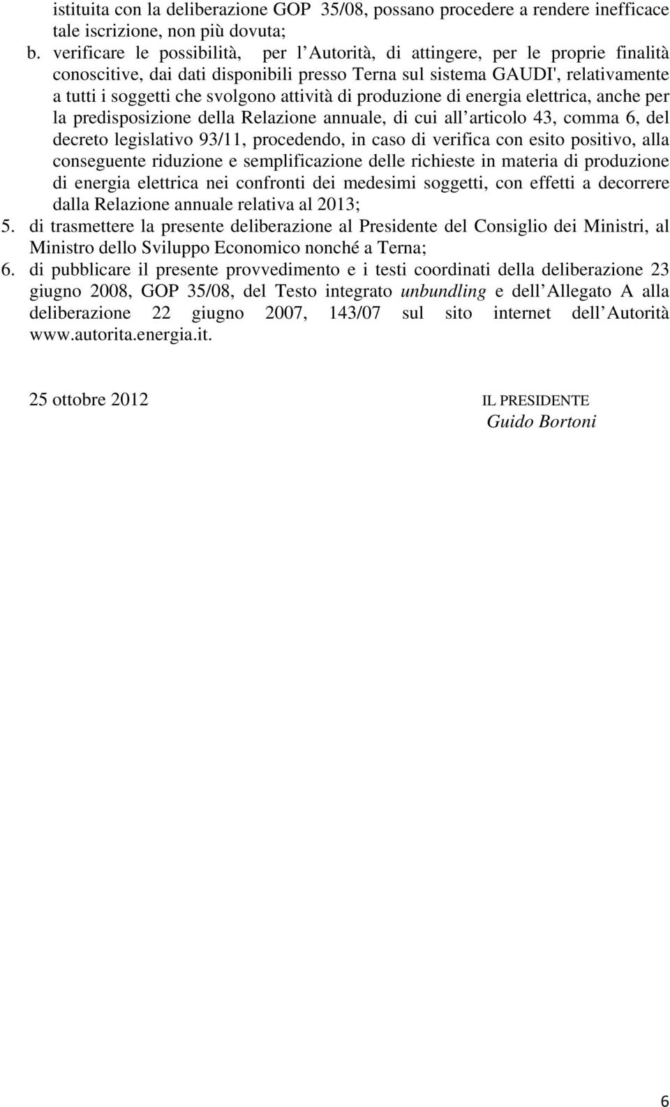 attività di produzione di energia elettrica, anche per la predisposizione della Relazione annuale, di cui all articolo 43, comma 6, del decreto legislativo 93/11, procedendo, in caso di verifica con