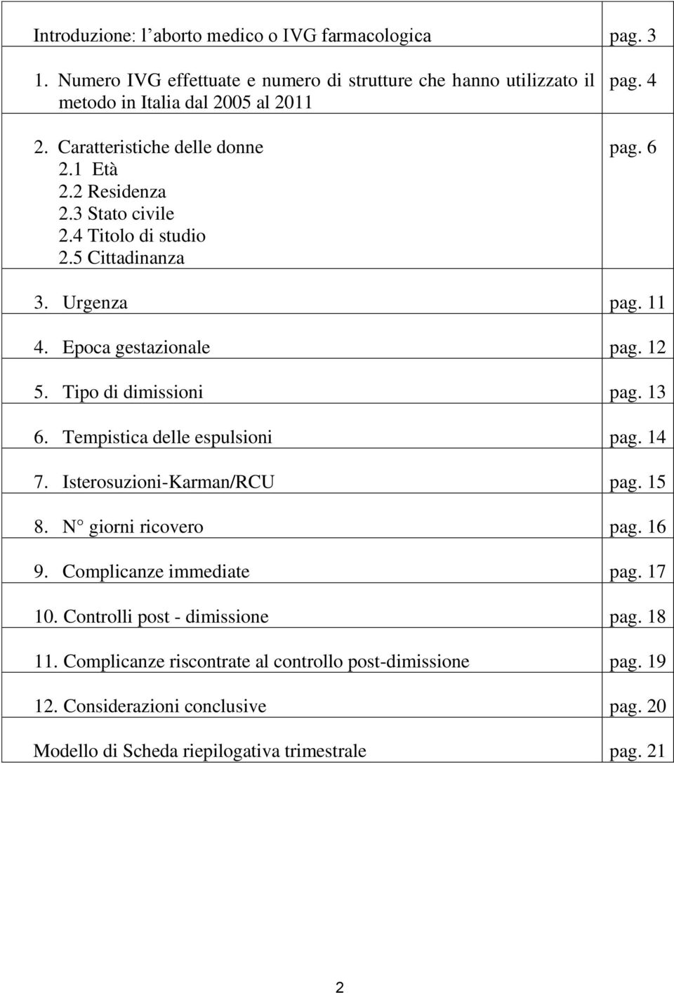 Tipo di dimissioni pag. 13 6. Tempistica delle espulsioni pag. 14 7. Isterosuzioni-Karman/RCU pag. 15 8. N giorni ricovero pag. 16 9. Complicanze immediate pag. 17 10.