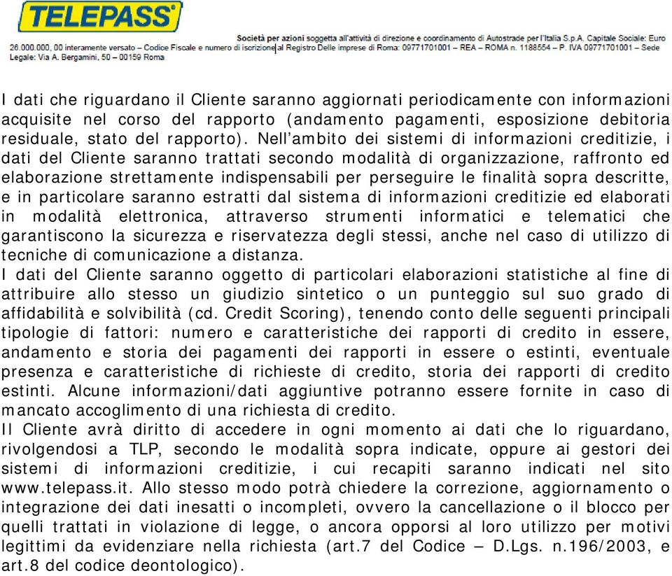 finalità sopra descritte, e in particolare saranno estratti dal sistema di informazioni creditizie ed elaborati in modalità elettronica, attraverso strumenti informatici e telematici che garantiscono