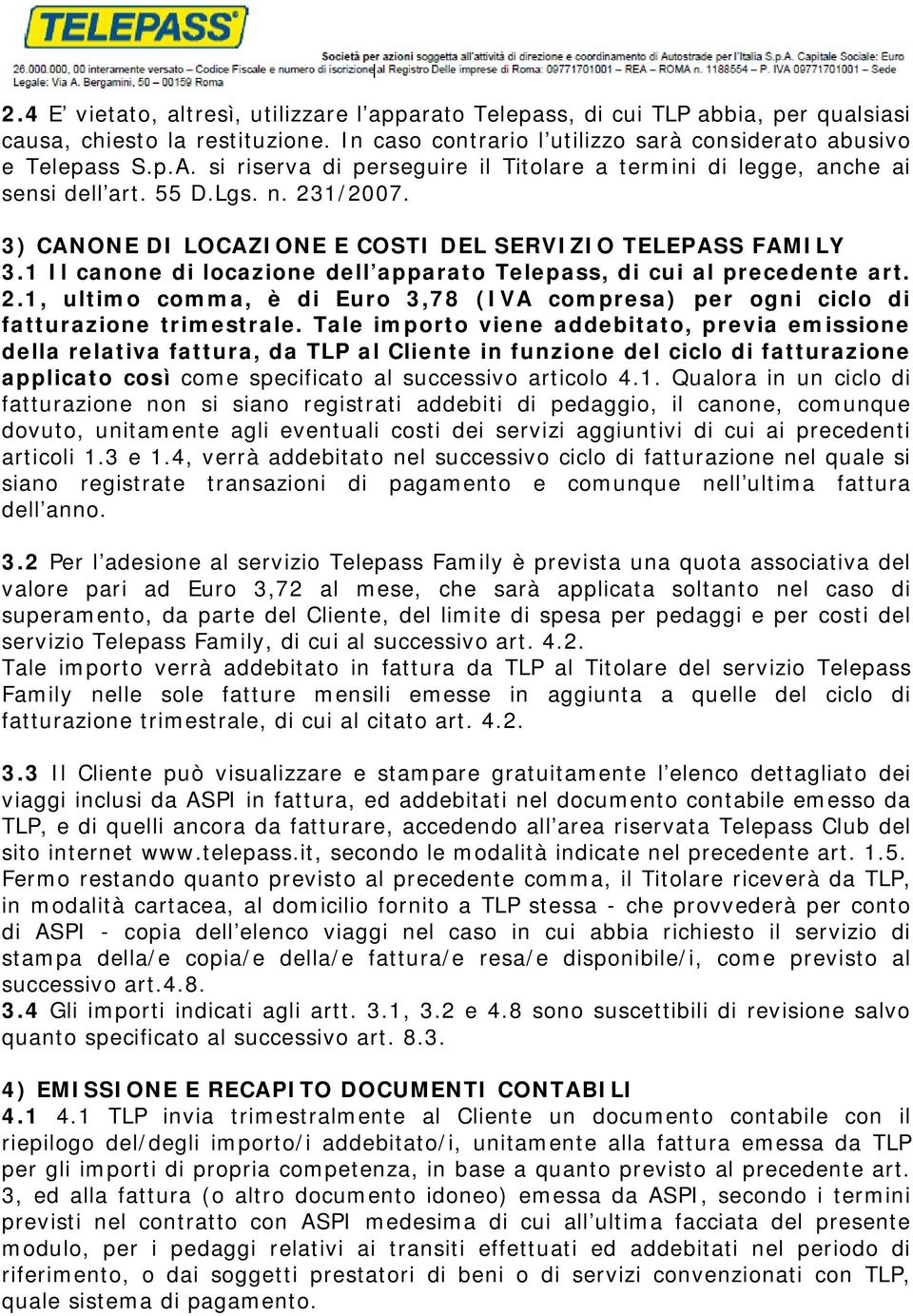 1 Il canone di locazione dell apparato Telepass, di cui al precedente art. 2.1, ultimo comma, è di Euro 3,78 (IVA compresa) per ogni ciclo di fatturazione trimestrale.