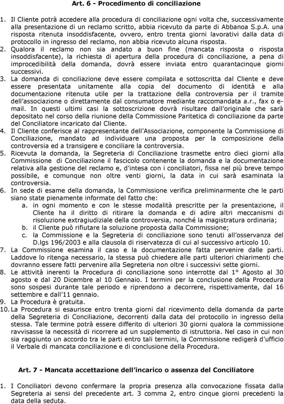 banoa S.p.A. una risposta ritenuta insoddisfacente, ovvero, entro trenta giorni lavorativi dalla data di protocollo in ingresso del reclamo, non abbia ricevuto alcuna risposta. 2.