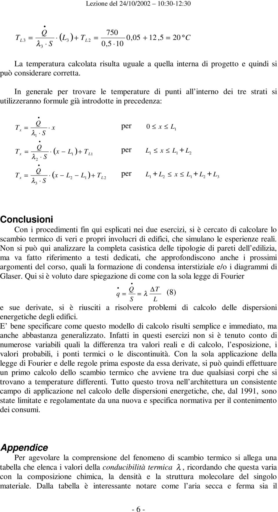 onclusioni on i procedimenti fin qui esplicati nei due esercizi, si è cercato di calcolare lo scambio termico di veri e propri involucri di edifici, che simulano le esperienze reali Non si può qui