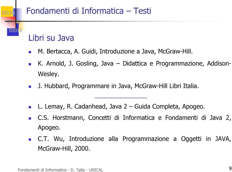 Cadanhead, Java 2 Guida Completa, Apogeo. C.S. Horstmann, Concetti di Informatica e Fondamenti di Java 2, Apogeo. C.T.