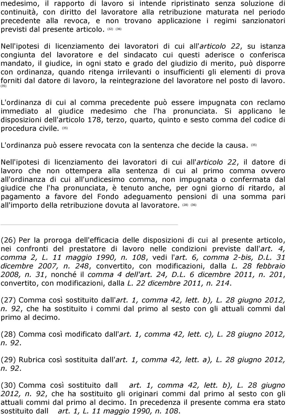 Nell'ipotesi di licenziamento dei lavoratori di cui all'articolo 22, su istanza congiunta del lavoratore e del sindacato cui questi aderisce o conferisca mandato, il giudice, in ogni stato e grado