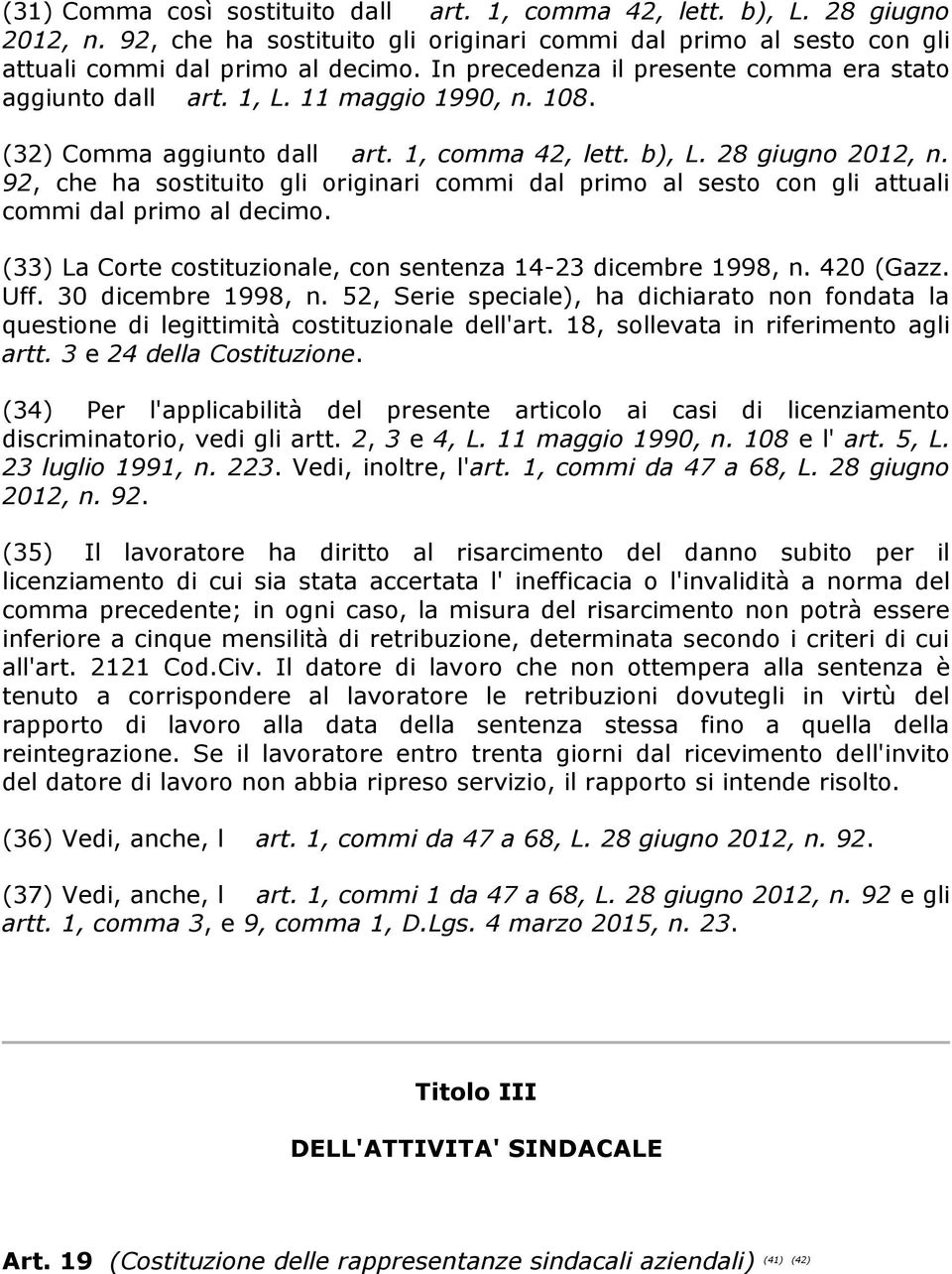 92, che ha sostituito gli originari commi dal primo al sesto con gli attuali commi dal primo al decimo. (33) La Corte costituzionale, con sentenza 14-23 dicembre 1998, n. 420 (Gazz. Uff.