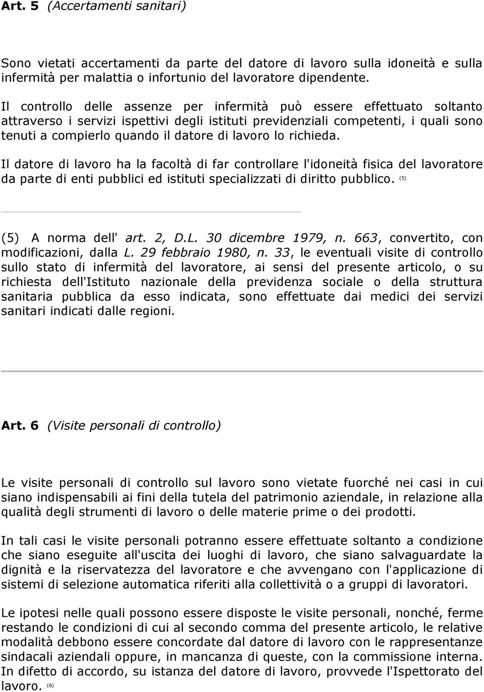 lavoro lo richieda. Il datore di lavoro ha la facoltà di far controllare l'idoneità fisica del lavoratore da parte di enti pubblici ed istituti specializzati di diritto pubblico.