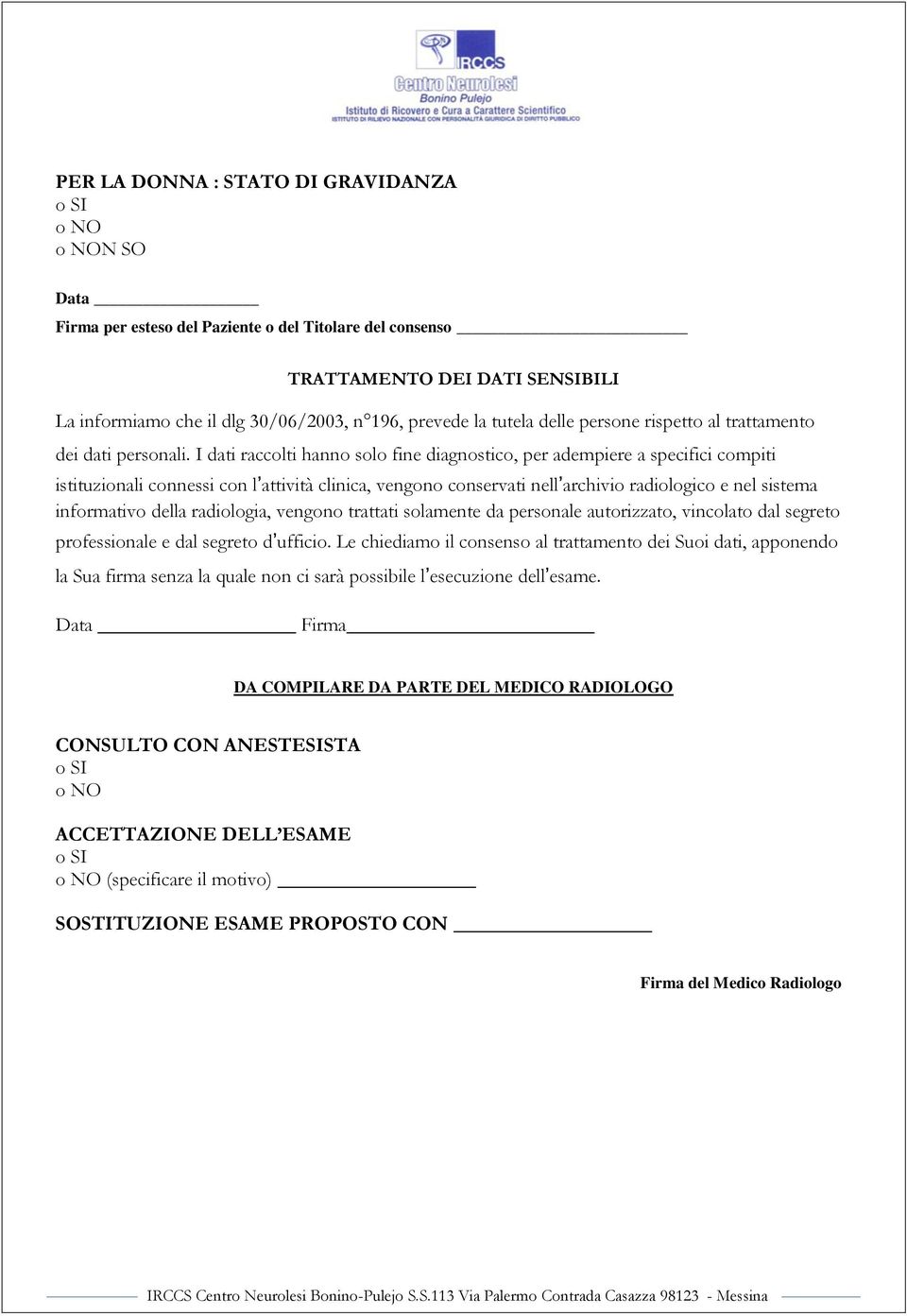 I dati raccolti hanno solo fine diagnostico, per adempiere a specifici compiti istituzionali connessi con l attività clinica, vengono conservati nell archivio radiologico e nel sistema informativo