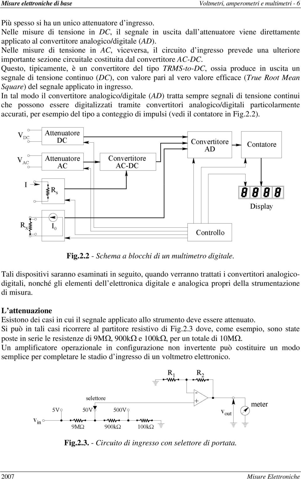 Nelle misure di tensione in AC, viceversa, il circuito d ingresso prevede una ulteriore importante sezione circuitale costituita dal convertitore AC-DC.