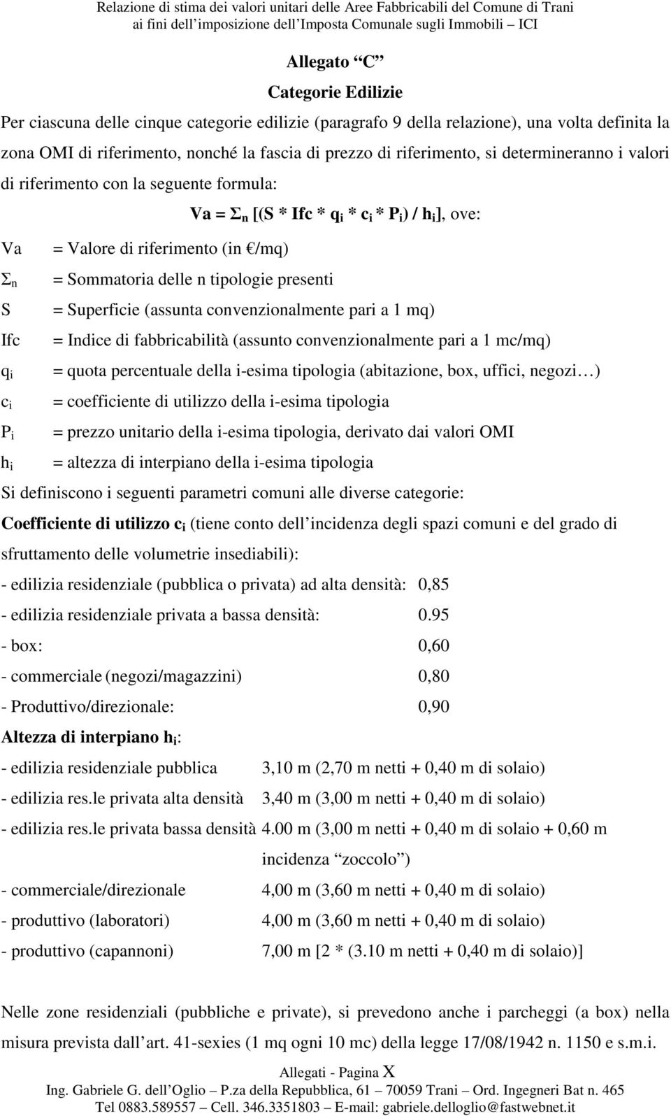 tipologie presenti = Superficie (assunta convenzionalmente pari a 1 mq) = Indice di fabbricabilità (assunto convenzionalmente pari a 1 mc/mq) = quota percentuale della i-esima tipologia (abitazione,