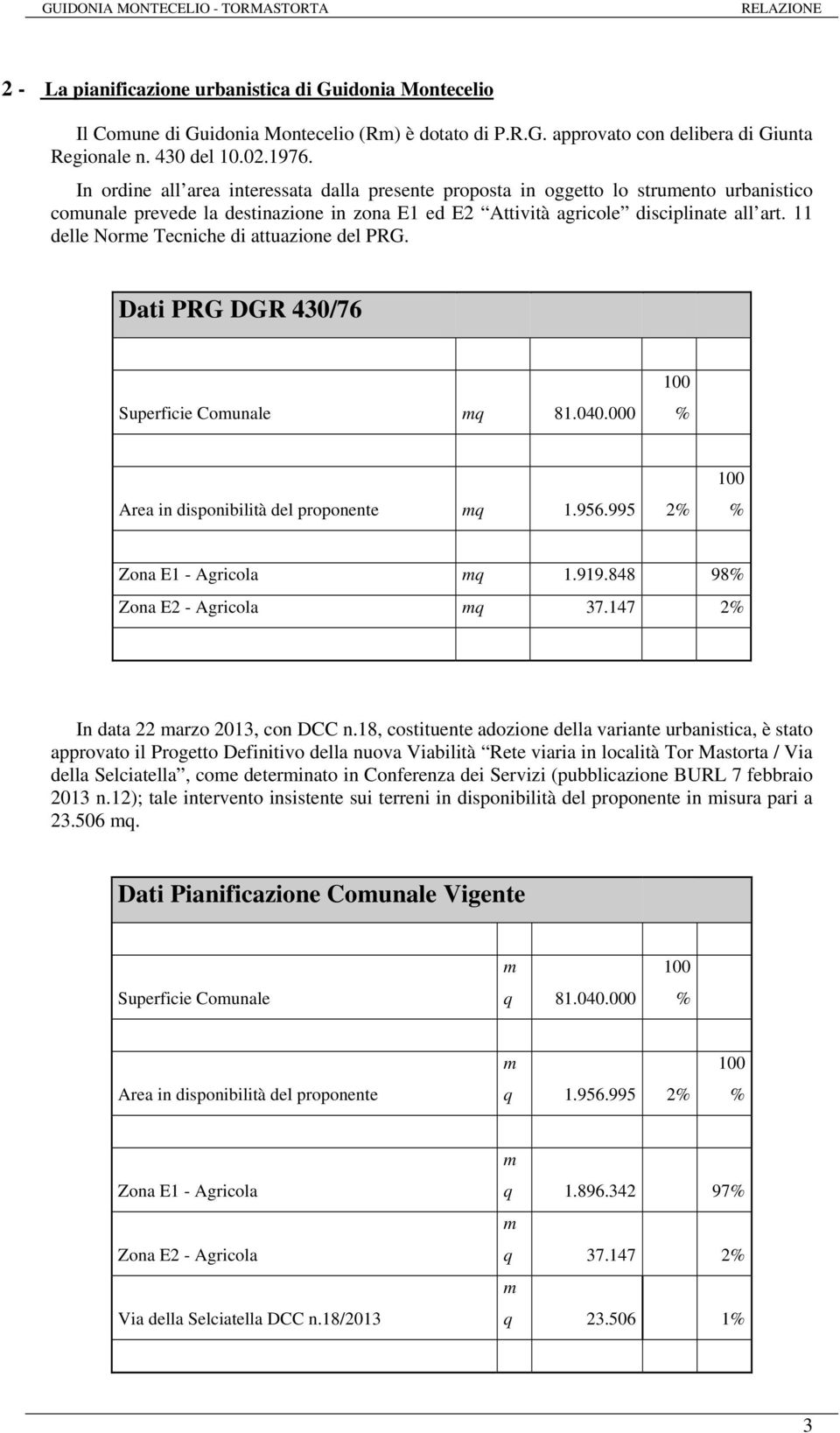 11 delle Norme Tecniche di attuazione del PRG. Dati PRG DGR 430/76 Superficie Comunale mq 81.040.000 100 % Area in disponibilità del proponente mq 1.956.995 2% 100 % Zona E1 - Agricola mq 1.919.